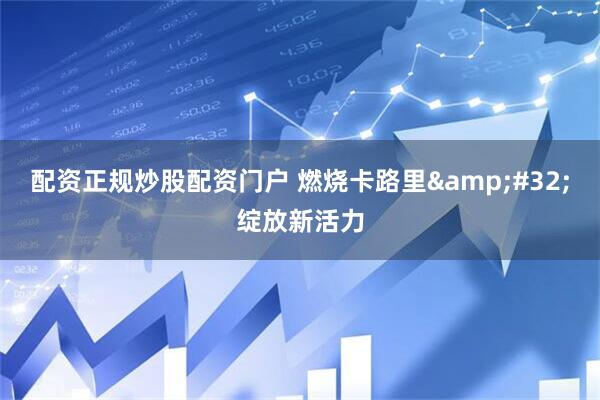 配资正规炒股配资门户 燃烧卡路里&#32;绽放新活力